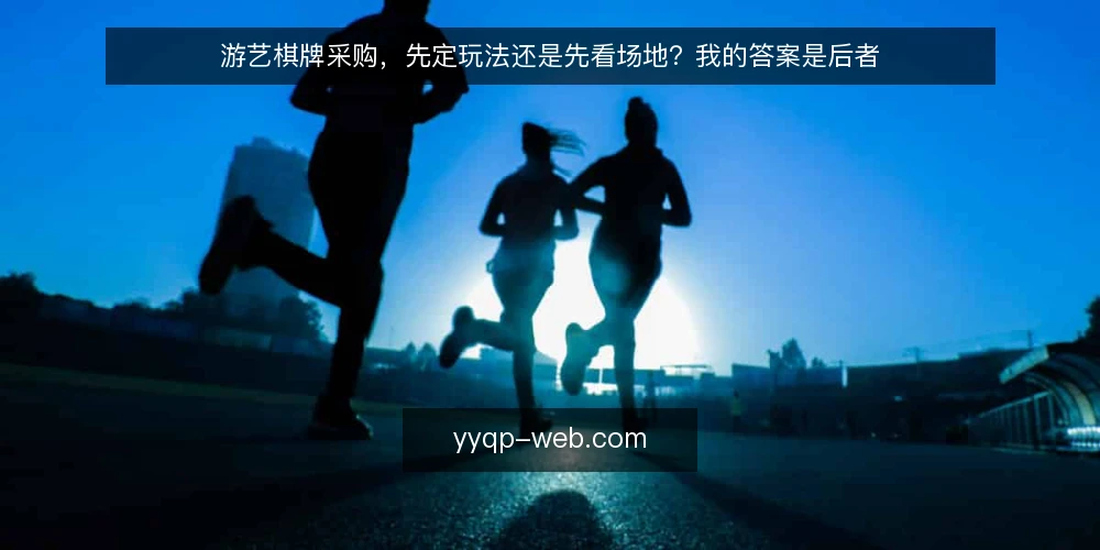 游艺棋牌采购,先定玩法还是先看场地?我的答案是后者 — 需求定义:先摸清场地,再谈玩法 配图
